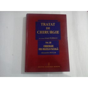 TRATAT DE CHIRURGIE - IRINEL POPESCU - VOL III: CHIRURGIE ORO-MAXILO-FACIALA - ALEXANDRU BUCUR 